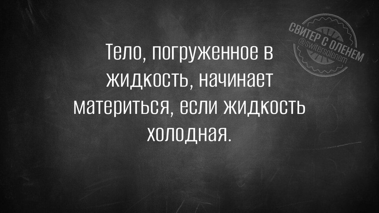 Тело, погруженное в жидкость, начинает материться, если жидкость холодная.