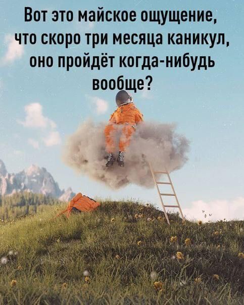 Вот это майское ощущение, что скоро три месяца каникул, оно пройдёт когда-нибудь вообще?