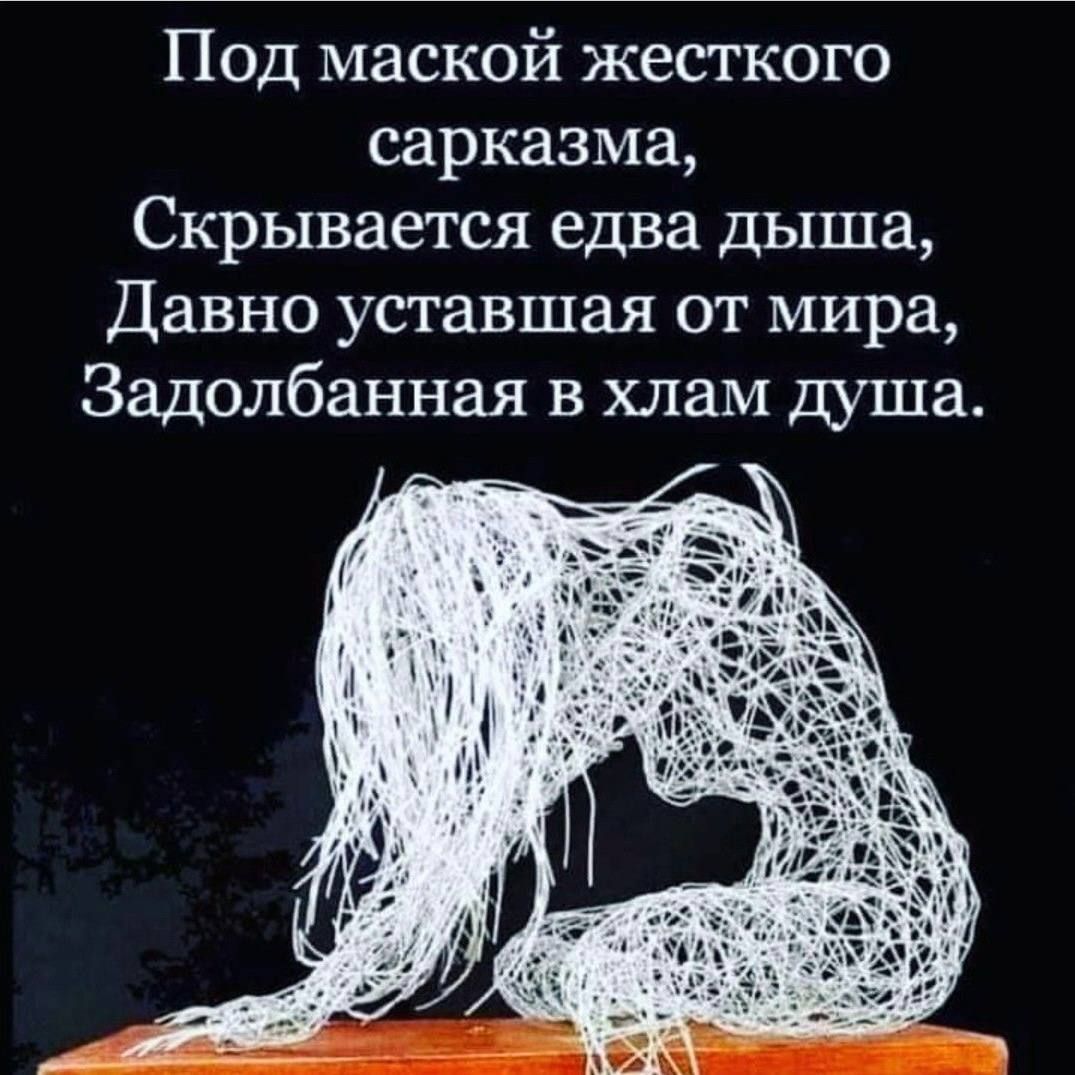 Под маской жесткого сарказма, Скрывается еле дыша, Давно уставшая от мира, Задолбанная в хлам душа.