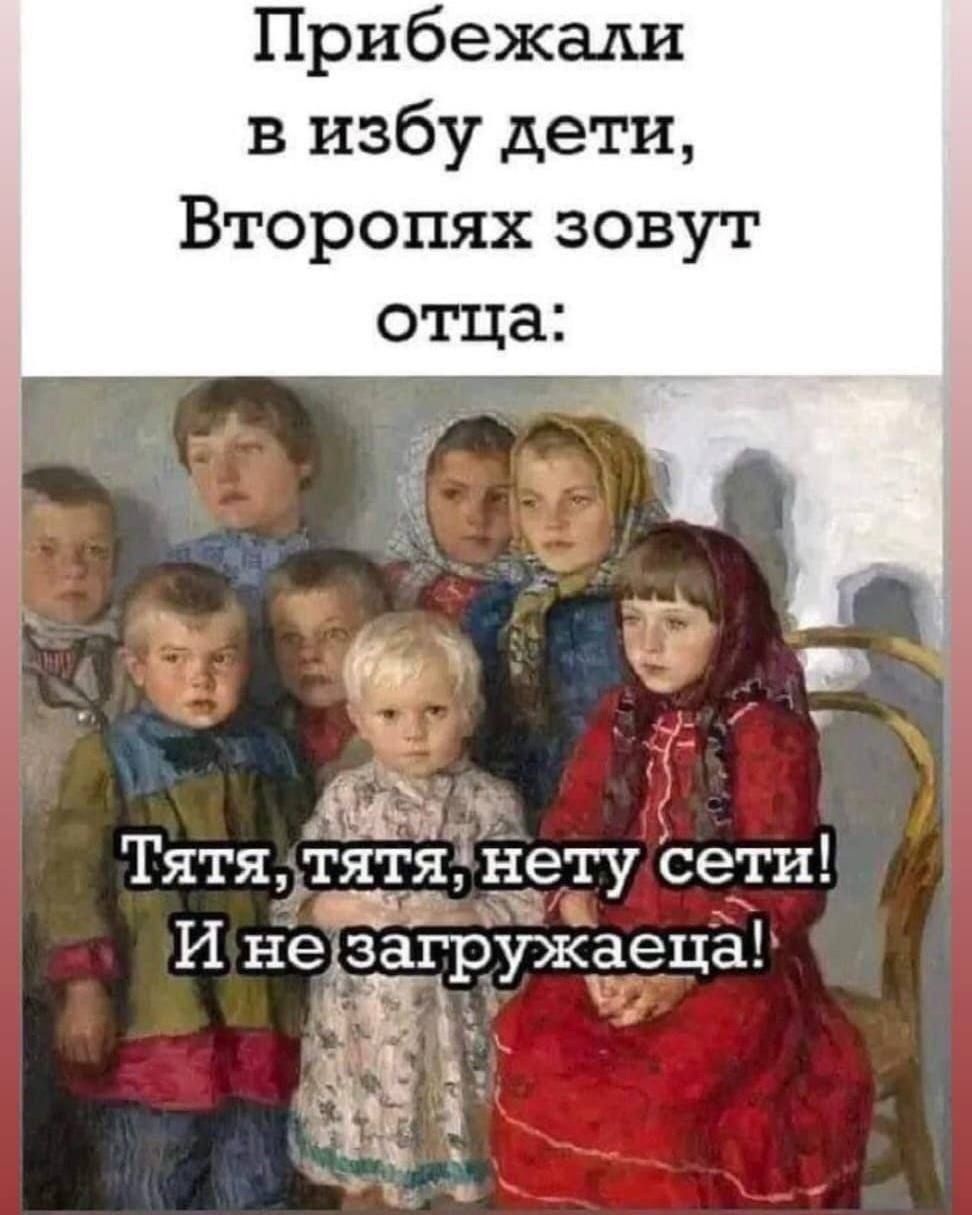 Прибежали в избу дети, Второпях зовут отца: Тять, тять, нету сети! И не загружаецa!