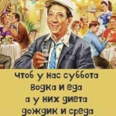 Чтоб у нас суббота водка и еда а у них диета дождик и среда