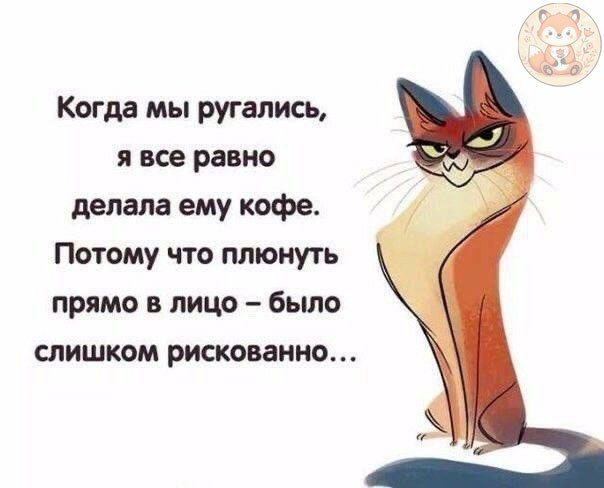 Когда мы ругались, я все равно делала ему кофе. Потому что плють прямо в лицо – было слишком рискованно...