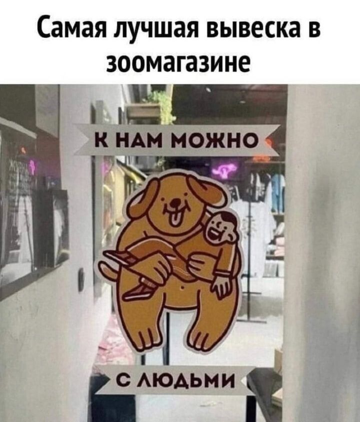 Самая лучшая вывеска в zoomагазине
К нам можно
с людьми