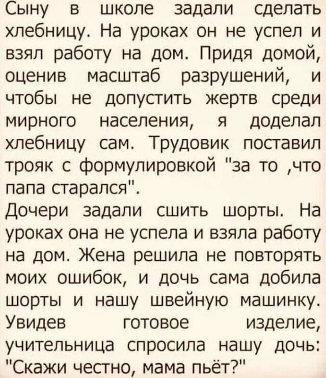 Сыну в школе задали сделать хлебницу. На уроках он не успел и взял работу на дом. Придя домой, оценив масштаб разрушений, и чтобы не допустить жертв среди мирного населения, я доделал хлебницу сам. Трудовик поставил тройку с формулировкой 