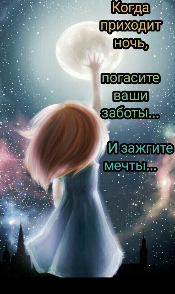 Когда приходит ночь,
погасите ваши заботы...
И зажгите мечты...