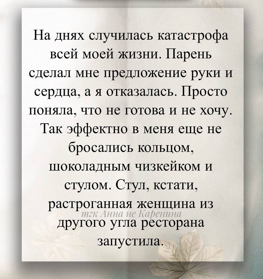 На днях случилась катастрофа всей моей жизни. Парень сделал мне предложение руки и сердца, а я отказалась. Просто поняла, что не готова и не хочу. Так эффектно у меня еще не бросались кольцом, шоколадным чижиком и стулом. Стул, кстати, расторгнaя женщина из другого угла ресторана запустила.