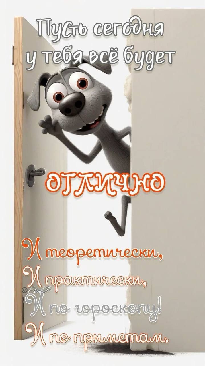 Пусть сегодня у тебя всё будет ОТЛИЧНО
И теоретически,
И практически,
И по гороскопу!
И по приметам.