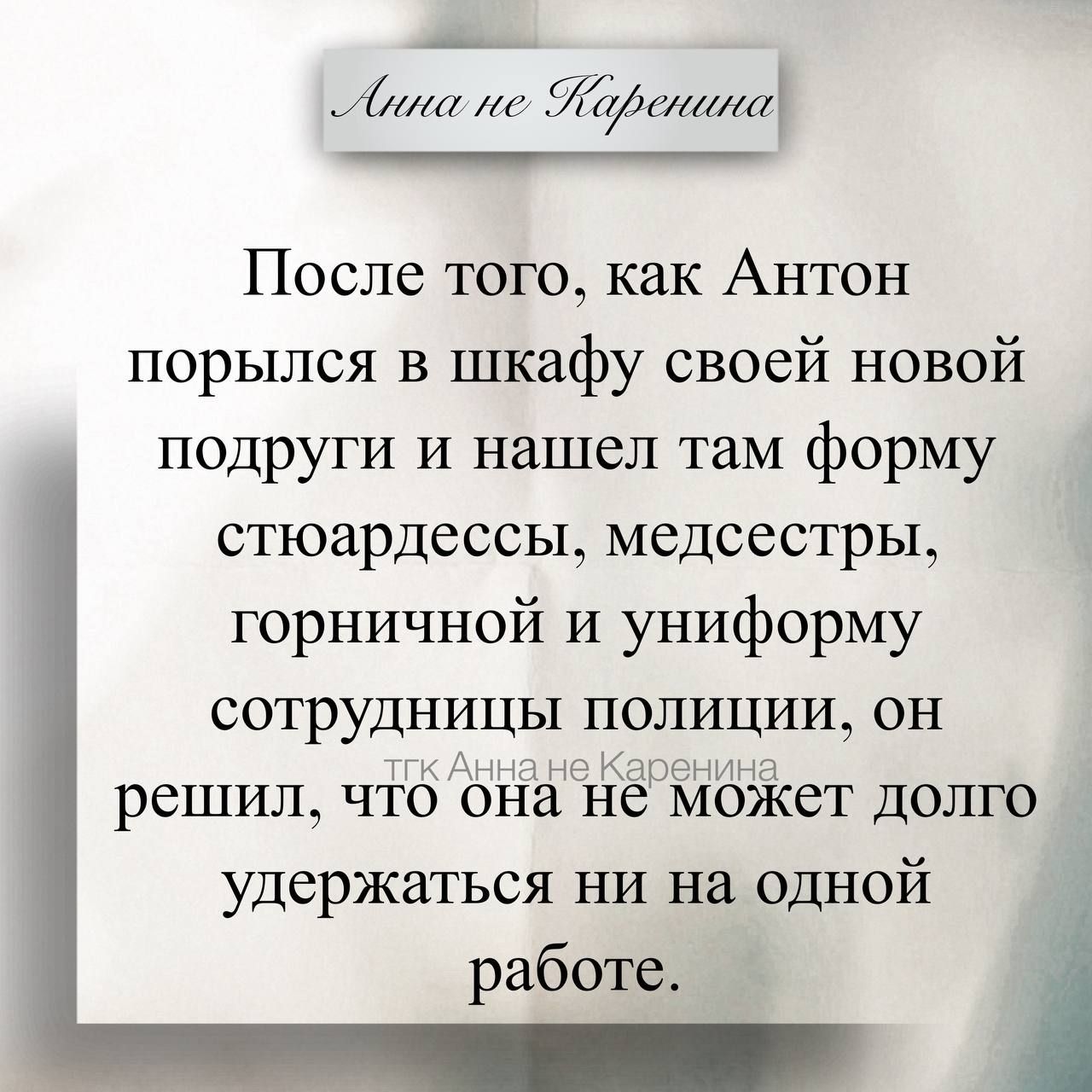 После того, как Антон порылся в шкафу своей новой подруги и нашел там форму стюардессы, медсестры, горничной и униформу сотрудницы полиции, он решил, что она не может долго удержаться ни на одной работе.