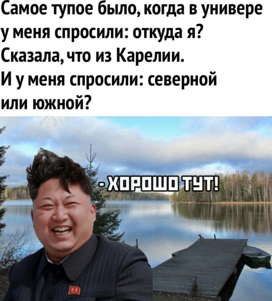 Самое тупое было, когда в универе у меня спросили: откуда я? Сказала, что из Карелии. И у меня спросили: северной или южной? - ХОРОШО ТУТ!
