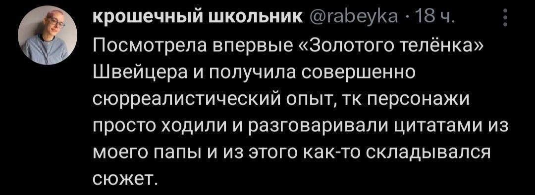 Посмотрела впервые «Золотого телёнка» Швейцера и получила совершенно сюрреалистический опыт, так персонажи просто ходили и разговаривали цитатами из моего папы и из этого как-то складывался сюжет.