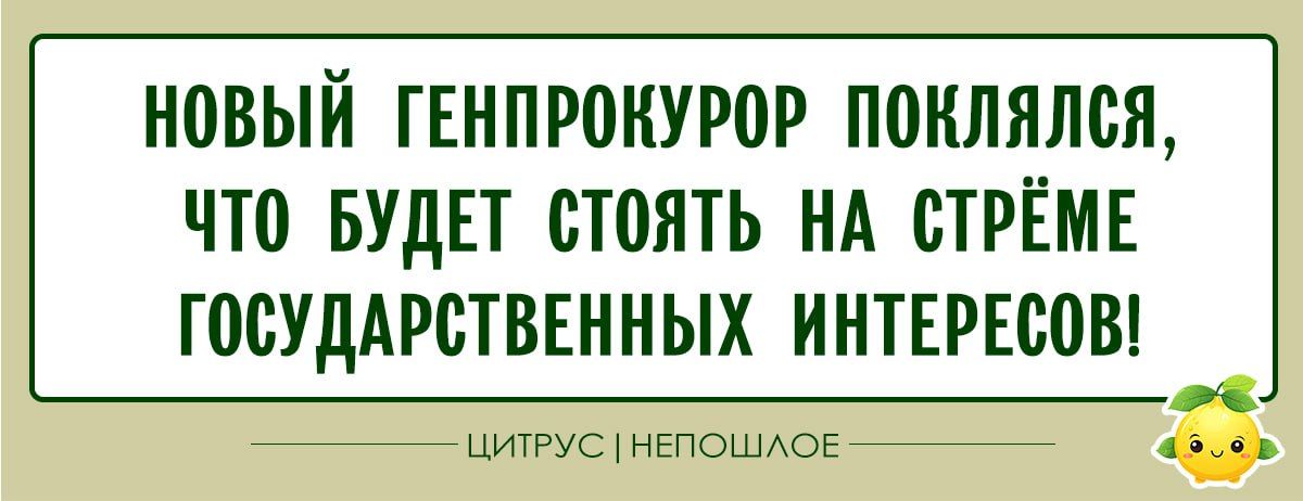 НОВЫЙ ГЕНПРОКУРОР ПОКЛЯЛСЯ, ЧТО БУДЕТ СТОЯТЬ НА СТРЁМЕ ГОСУДАРСТВЕННЫХ ИНТЕРЕСОВ!
