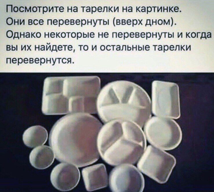 Посмотрите на тарелки на картинке.
Они все перевернуты (вверх дном).
Однако некоторые не перевернуты и когда вы их найдете, то остальные тарелки перевернутся.