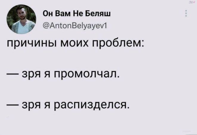 причины моих проблем:
— зря я промолчал.
— зря я распизделся.