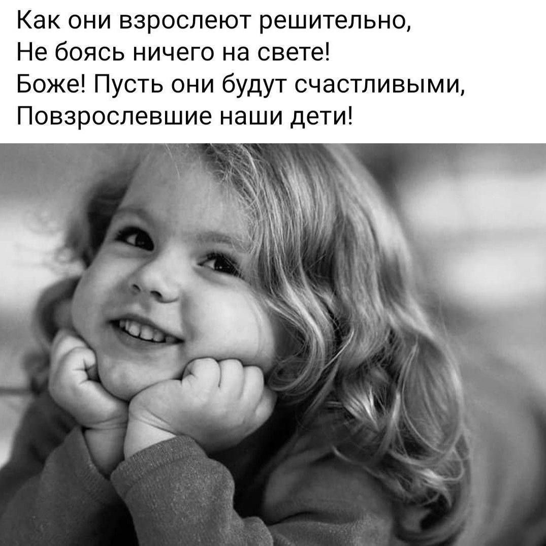 Как они взрослеют решительно,
Не боясь ничего на свете!
Боже! Пусть они будут счастливы,
Позрослевшие наши дети!