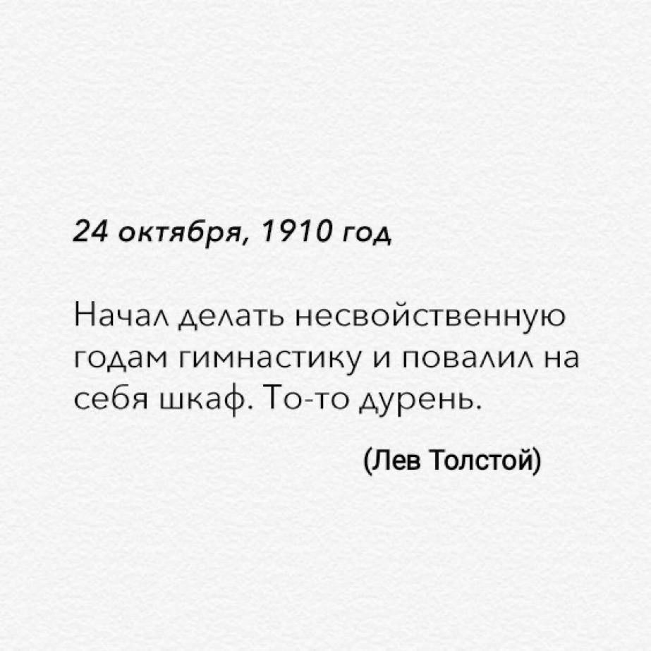 24 октября, 1910 год

Начал делать несвойственную годам гимнастику и повалил на себя шкаф. То-то дурень.

(Лев Толстой)