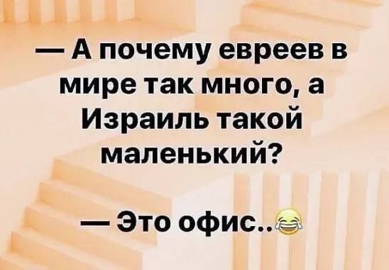 — А почему евреев в мире так много, а Израиль такой маленький? — Это офис..