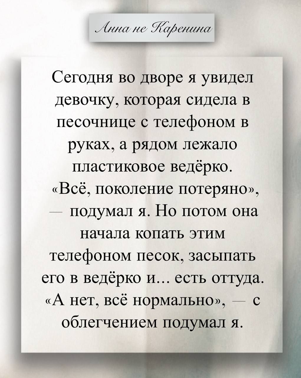 Сегодня во дворе я увидел девочку, которая сидела в песочнице с телефоном в руках, а рядом лежало пластиковое ведёрко. «Всё, поколение потеряно», — подумал я. Но потом она начала копать этим телефоном песок, засыпать его в ведёрко и… есть оттуда. «А нет, всё нормально», — с облегчением подумал я.