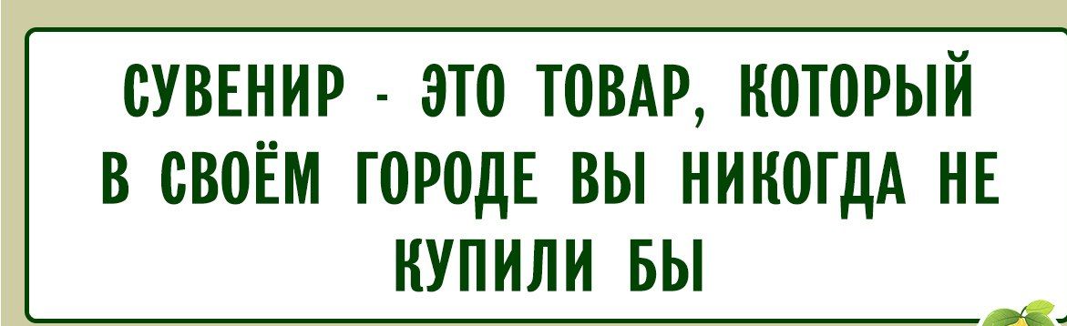 Сувенир - это товар, который в своём городе вы никогда не купили бы