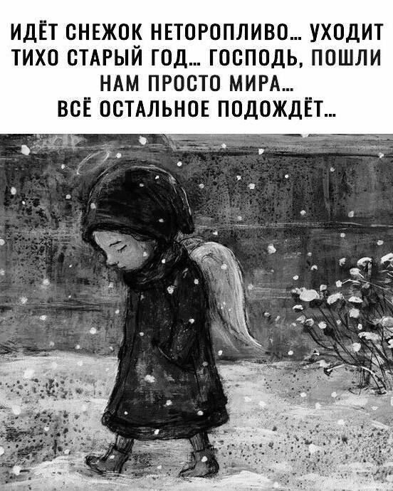 ИДЁТ СНЕЖОК НЕТОПЛИВО... УХОДИТ ТИХО СТАРЫЙ ГОД... ГОСПОДЬ, ПОШЛИ НАМ ПРОСТО МИРА... ВСЁ ОСТАЛЬНОЕ ПОДОЙДЁТ...