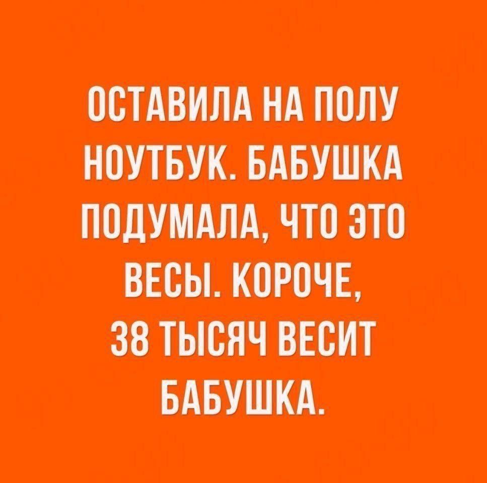 ОСТАВИЛА НА ПОЛУ НОУТБУК. БАБУШКА ПОДУМАЛА, ЧТО ЭТО ВЕСЫ. КОРОЧЕ, 38 ТЫСЯЧ ВЕСИТ БАБУШКА.