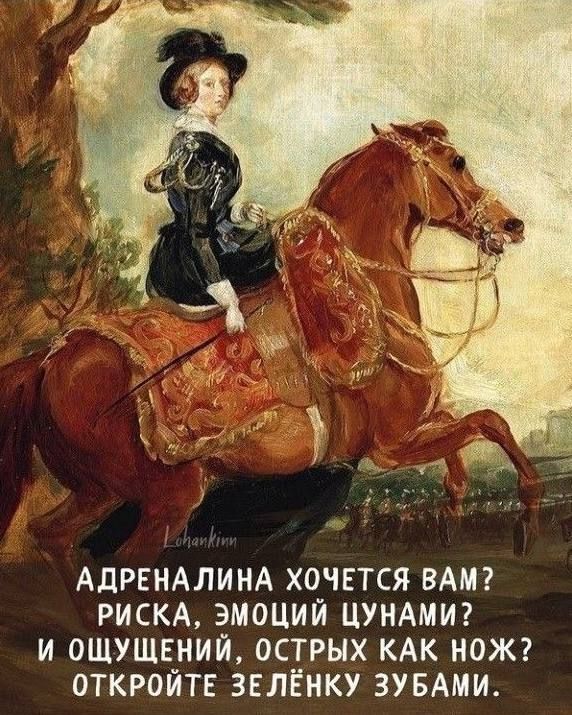 АДРЕНАЛИНА ХОЧЕТСЯ ВАМ? РИСКА, ЭМОЦИЙ ЦУНАМИ? И ОЩУЩЕНИЙ, ОСТРЫХ КАК НОЖ? ОТКРОЙТЕ ЗЕЛЁНКУ ЗУБАМИ.