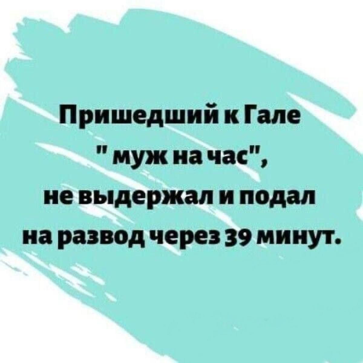 Пришел к Гале 'муж на час', не выдержал и подал на развод через 39 минут.
