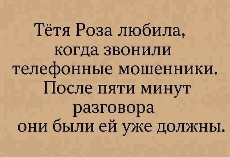 Тётя Роза любила, когда звонили телефонные мошенники. После пяти минут разговора они были ей уже должны.
