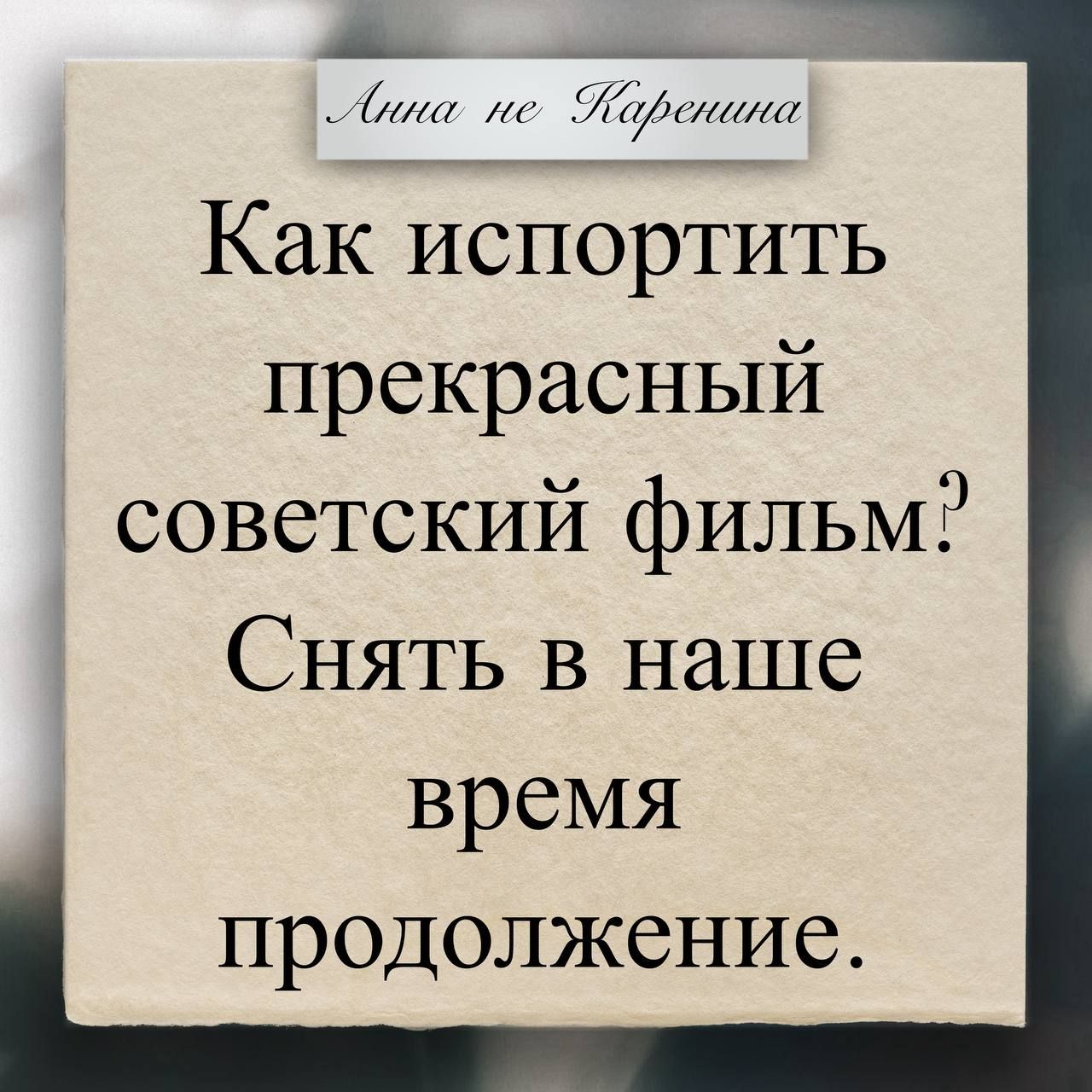 Анна не Каренина
Как испортить прекрасный советский фильм? Снять в наше время продолжение.