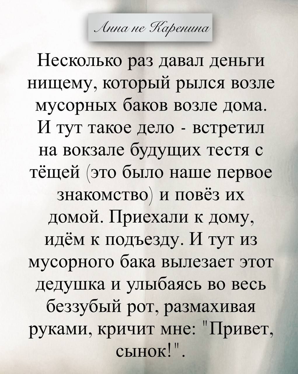 Несколько раз давал деньги нищему, который рылся возле мусорных баков возле дома. И тут такое дело - встретил на вокзале будущего тестя с тёщей (это было наше первое знакомство) и повёз их домой. Приехали к дому, идём к подъезду. И тут из мусорного бака вылезает этот дедушка и улыбаясь во весь беззубый рот, размахивая руками, кричит мне: 