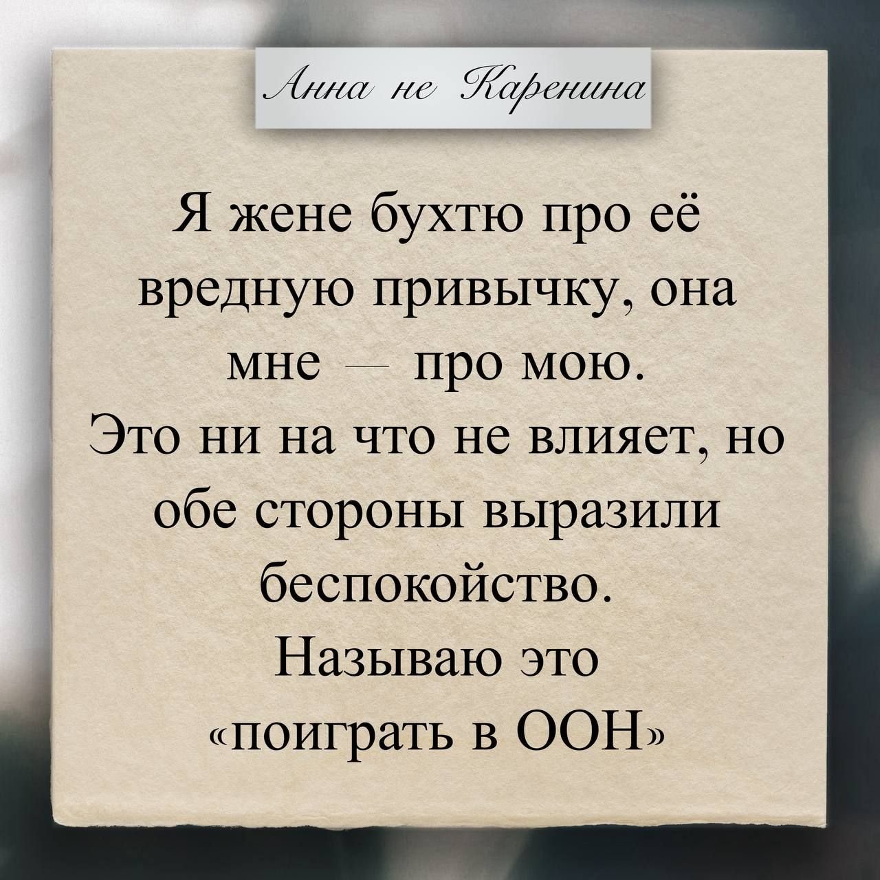 Я жене бухтю про её вредную привычку, она мне — про мою. Это ни на что не влияет, но обе стороны выразили обеспокоство. Называю это «поиграть в ООН»