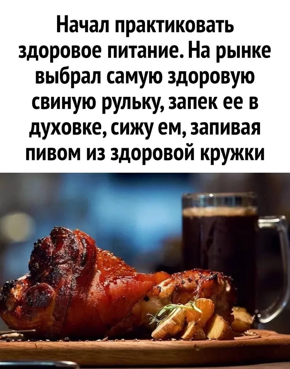 Начал практиковать здоровое питание. На рынке выбрал самую здоровую свиную рульку, запек ее в духовке, сижу ем, запивая пивом из здоровой кружки