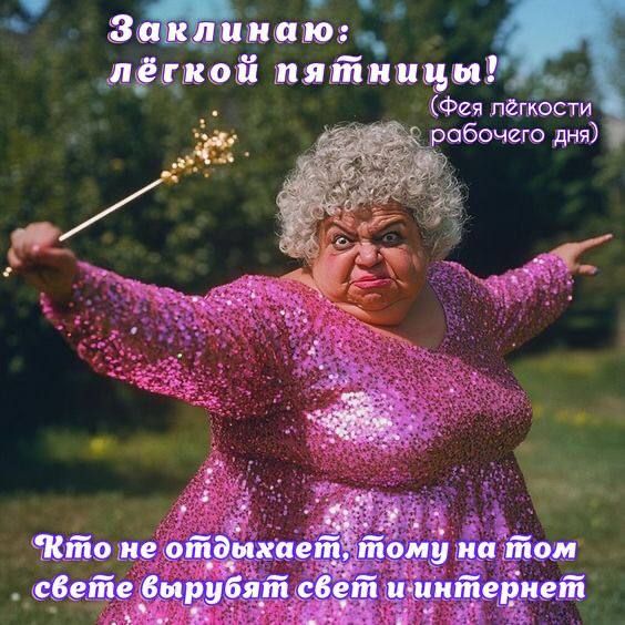 Заклинаю: лёгкой пятницы! (Фея лёгкости рабочего дня) Кто не отдыхает, тому на том свете вырубят свет и интернет