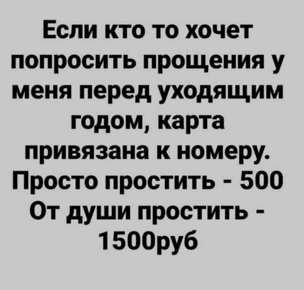Если кто то хочет попросить прощения у меня перед уходящим годом карта привязана к номеру Просто простить 500 ОТ души ПРОСТИТЬ 1500руб