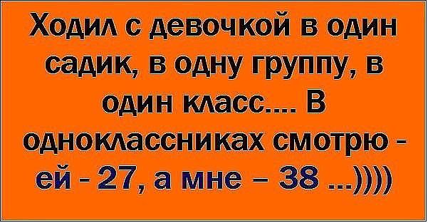Ходил 3 один садик В ОДНУ ГРУППУ В один класс В миотатиш смотрю эй 27 а мне 38