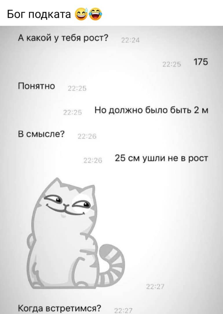 Бог подката 99 А какой у тебя рост 175 Понятно Но должно было быть 2 м В смысле 25 см ушли не в рост Когда встретимся