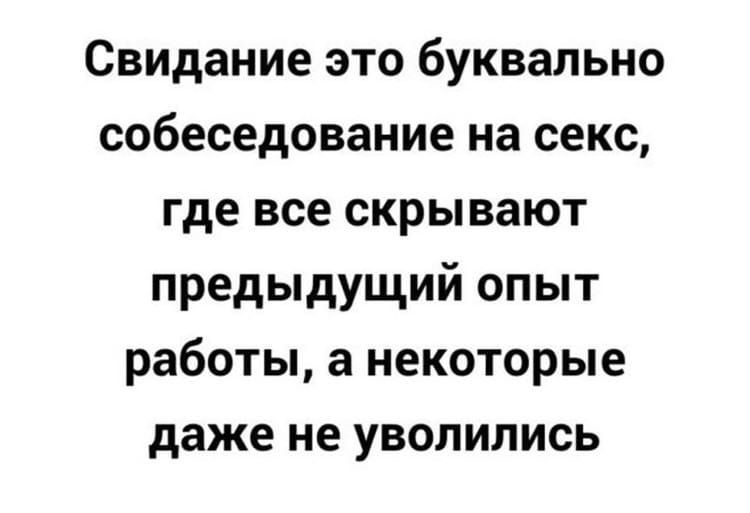 Свидание это буквально собеседование на секс где все скрывают предыдущий опыт работы а некоторые даже не уволились