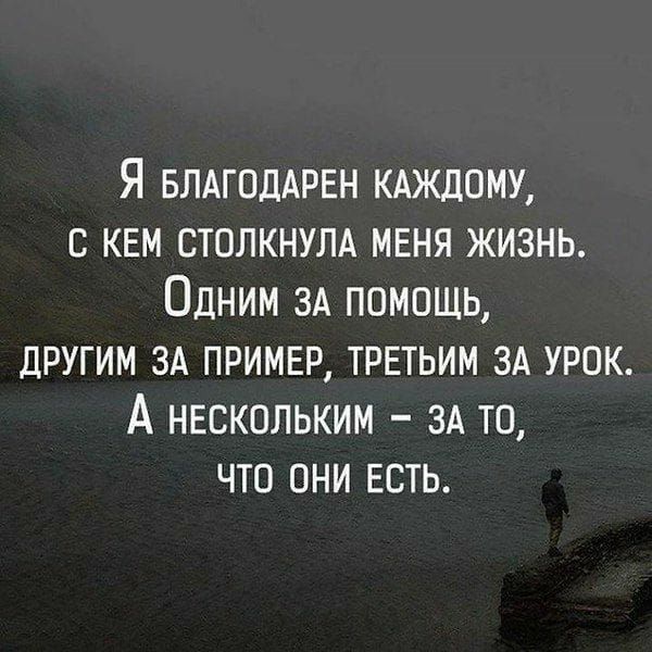 Я БЛАГОДАРЕН КАЖДОМУ кем СТОЛКНУЛА меня жизнь Одним ЗА помошь другим ЗА пример третьим ЗА урок А нескольким зд то что они есть