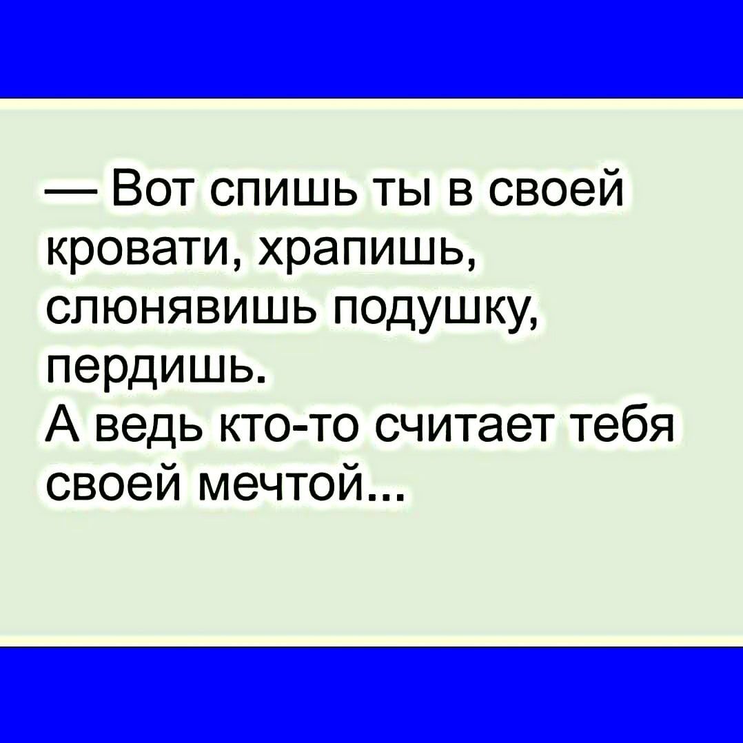 Вот спишь ты в своей КРОВЭТИ ХРЭПИШЬ СПЮНЯВИШЬ ПОДУШКУ пердишь А ведь кто то считает тебя своей мечтой