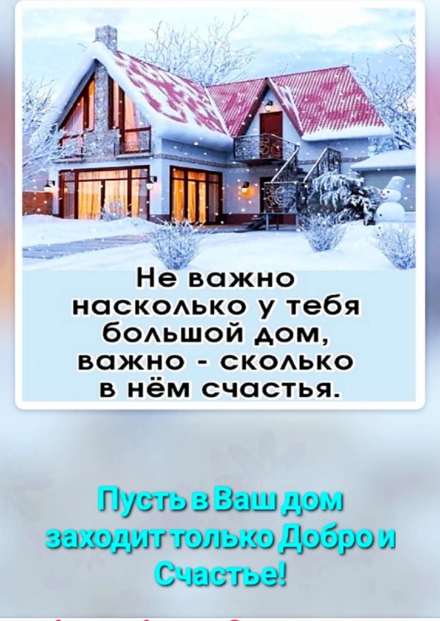 Насколько у тебя большой дом, важно  сколько в нём счастья. Пустьв ваш дом заходитуельхо добоо й счастьэ!