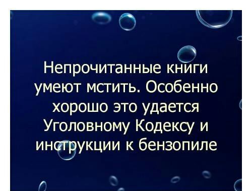 Непрочитанные книги умеют мстить Особенно хорошо это удается Уголовному Кодексу и инаэрукции к бензопиле г