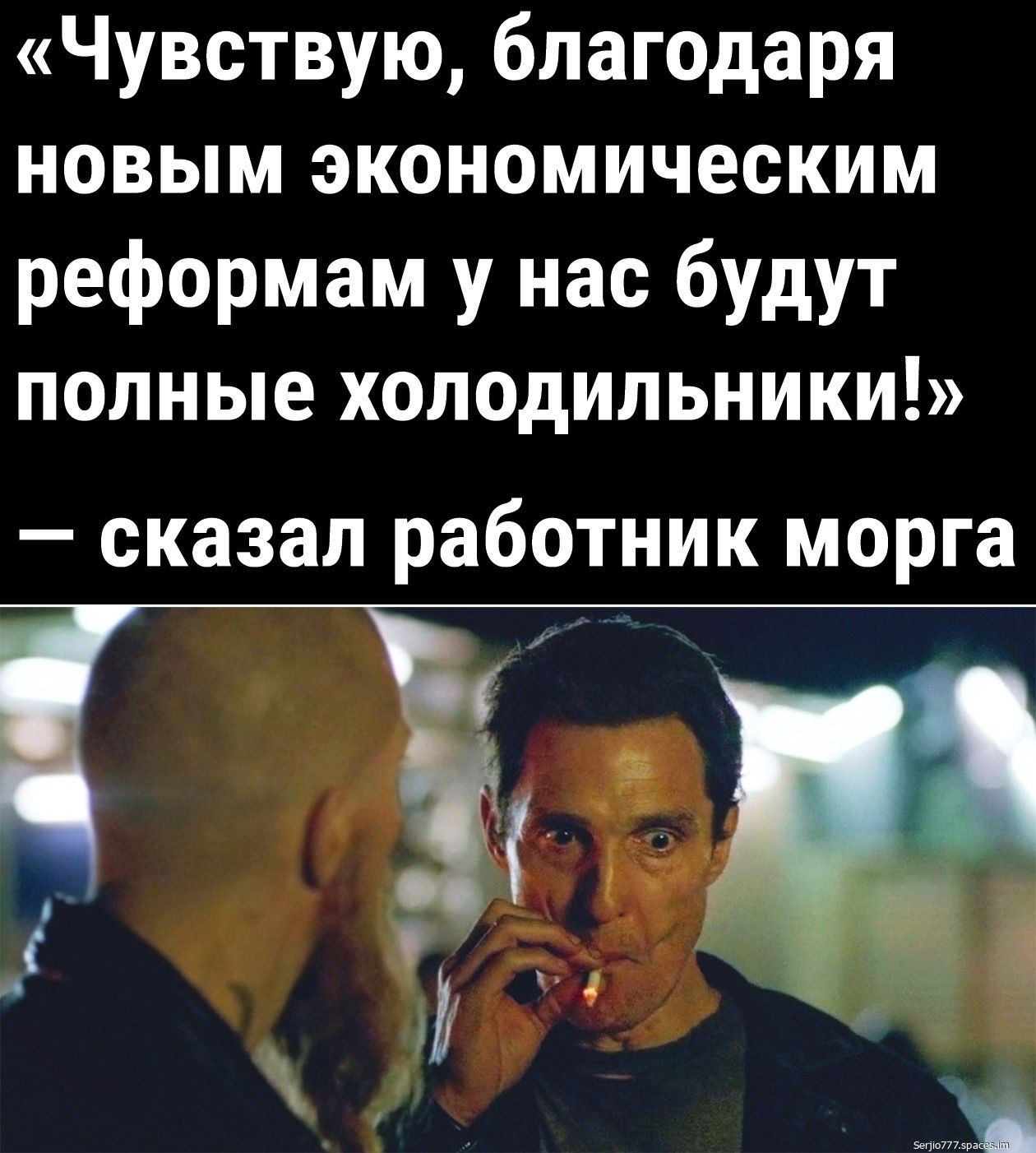 Чувствую благодаря новым экономическим реформам у нас будут полные холодильники сказал работник морга