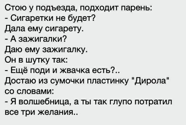 Стою у подъезда подходит парень Сигаретки не будет дала ему сигарету А зажигалки даю ему зажигалку Он в шутку так Ещё поди и жвачка есть Достаю из сумочки пластинку дирола со словами Я волшебница а ты так глупо потратил все три желания