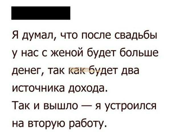 Я думал что после свадьбы у нас с женой будет больше денег так как будет два источника дохода Так и вышло я устроился на вторую работу