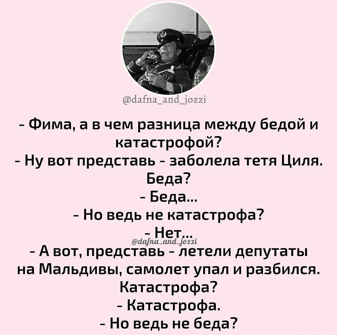 сіаіпа_апсі_і022і Фима а в чем разница между бедой и катастрофой Ну вот представь заболела тетя Циля Беда Беда Но ведь не катастрофа МЁшешБъъы А вот представь летели депутаты на Мальдивы самолет упал и разбился Катастрофа Катастрофа Но ведь не беда