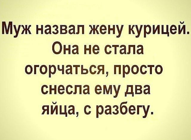 Муж назвал жену курицей Она не стала огорчаться просто снесла ему два яйца с разбегу