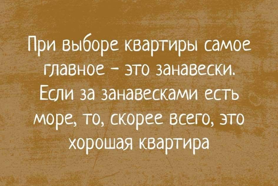 При выборе квартиры самое главное это занавески Если за занавесками есть море то скорее всего это хорошая квартира