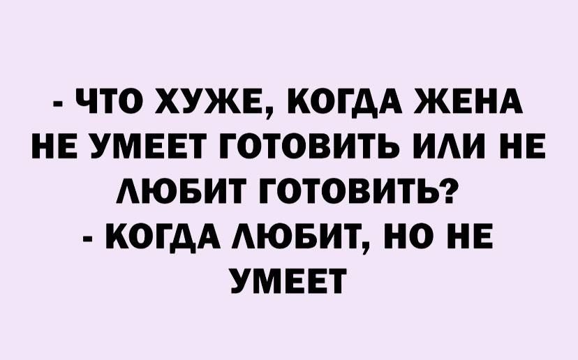 ЧТО ХУЖЕ КОГДА ЖЕНА НЕ УМЕЕТ ГОТОВИТЬ ИАИ НЕ АЮБИТ ГОТОВИТЬ КОГДА АЮБИТ НО НЕ УМЕЕТ