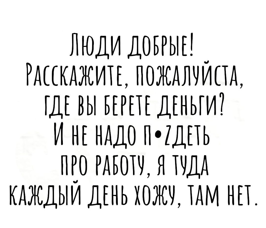 Люди ДОБРЫЕ _ Ршкджин пождлчипд шг вы ДЕНЬГИ И НЕ НАДО пгдыь пго РАБОХЧ я кдждыи ДЕНЬ хожч им нп