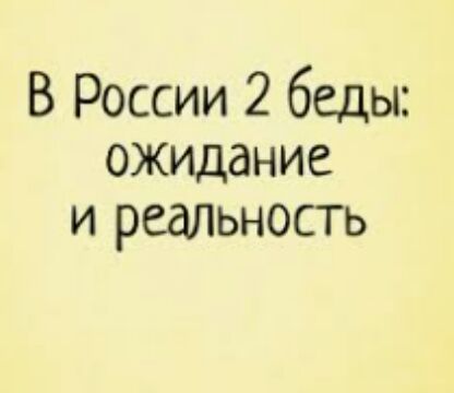 В России 2 беды ожидание и реалЬНость