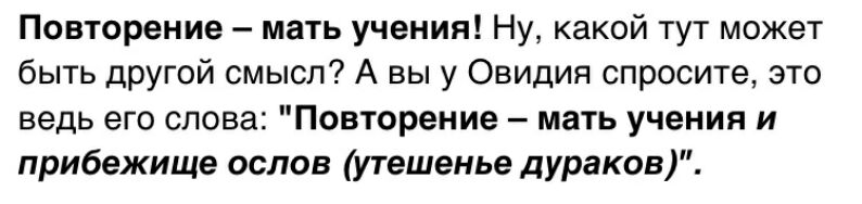 Повторение мать учения Ну какой тут может быть другой смысл А вы у Овидия спросите это ведь его слова Повторение мать учения и прибежище ослов утешенье дураков